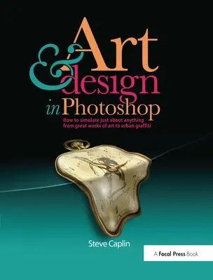 Umenie a dizajn vo Photoshope: Ako simulovať čokoľvek od veľkých umeleckých diel po mestské graffiti [s CDROM] - Art & Design in Photoshops: How to Simulate Just about Anything from Great Works of Art to Urban Graffiti [With CDROM]