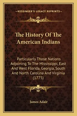 Dejiny amerických Indiánov: Najmä národy susediace s Mississippi, východnou a západnou Floridou, Georgiou, Južnou a Severnou Karolínou - The History Of The American Indians: Particularly Those Nations Adjoining To The Mississippi, East And West Florida, Georgia, South And North Carolina