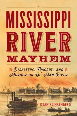 Chaos na rieke Mississippi: Katastrofy, tragédie a vraždy na rieke Ol' Man - Mississippi River Mayhem: Disasters, Tragedy, and Murder on Ol' Man River