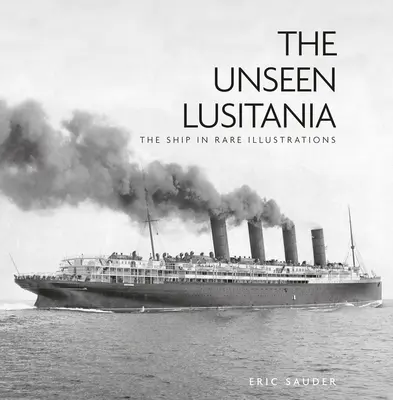 Neviditeľná Lusitania: Loď na vzácnych ilustráciách - The Unseen Lusitania: The Ship in Rare Illustrations