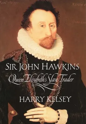 Sir John Hawkins: Obchodník s otrokmi kráľovnej Alžbety - Sir John Hawkins: Queen Elizabeth's Slave Trader