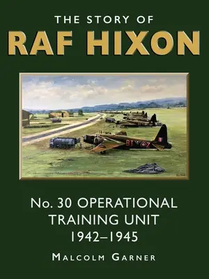 Príbeh RAF Hixon: Príbeh operačnej výcvikovej jednotky č. 30 v rokoch 1942 - 1945 - The Story of RAF Hixon: No 30 Operational Training Unit 1942-1945