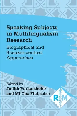 Speaking Subjects in Multilingualism Research: Biografické prístupy a prístupy zamerané na hovoriaceho - Speaking Subjects in Multilingualism Research: Biographical and Speaker-Centred Approaches