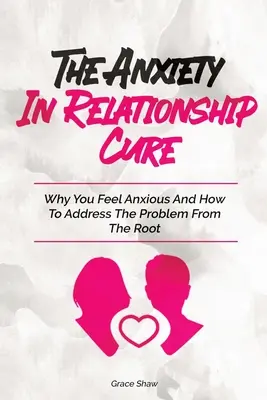 Liečba úzkosti vo vzťahu: Prečo sa cítite úzkostlivo a ako riešiť problém od koreňa - The Anxiety In Relationship Cure: Why You Feel Anxious And How To Address The Problem From The Root