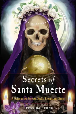 Tajomstvá Santa Muerte: Sprievodca modlitbami, zaklínadlami, rituálmi a kliatbami - Secrets of Santa Muerte: A Guide to the Prayers, Spells, Rituals, and Hexes