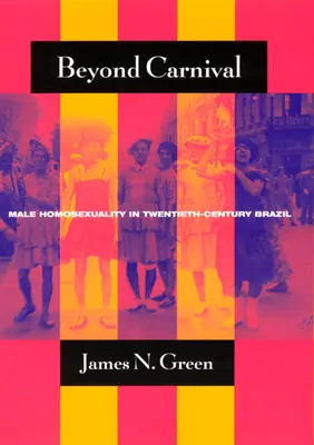 Za hranicami karnevalu: mužská homosexualita v Brazílii dvadsiateho storočia - Beyond Carnival: Male Homosexuality in Twentieth-Century Brazil