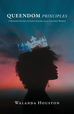 Zásady kráľovnej: Ženský sprievodca zbožným životom v bezbožnom svete - Queendom Principles: A Woman's Guide to Godly Living in an Ungodly World