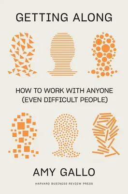 Ako spolu vychádzať: Ako spolupracovať s kýmkoľvek (aj s ťažkými ľuďmi) - Getting Along: How to Work with Anyone (Even Difficult People)