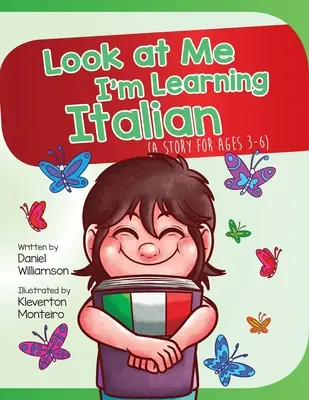 Pozrite sa na mňa, učím sa taliansky: Príbeh pre deti od 3 do 6 rokov - Look At Me I'm Learning Italian: A Story For Ages 3-6