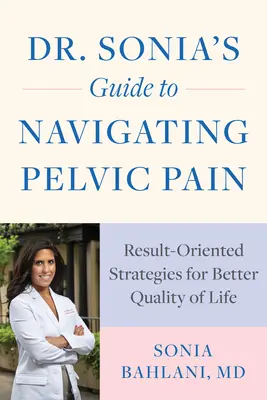 Sprievodca Dr. Soni pri riešení panvovej bolesti: Príručka: Stratégie zamerané na výsledky pre lepšiu kvalitu života - Dr. Sonia's Guide to Navigating Pelvic Pain: Result-Oriented Strategies for Better Quality of Life