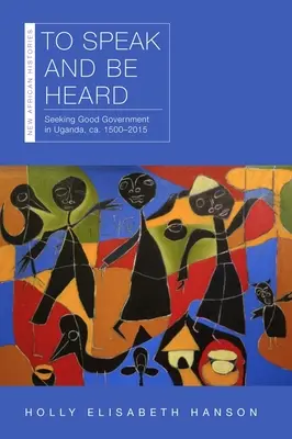 Hovoriť a byť vypočutý: Churchill: Hľadanie dobrej vlády v Ugande, Ca. 1500-2015 - To Speak and Be Heard: Seeking Good Government in Uganda, Ca. 1500-2015