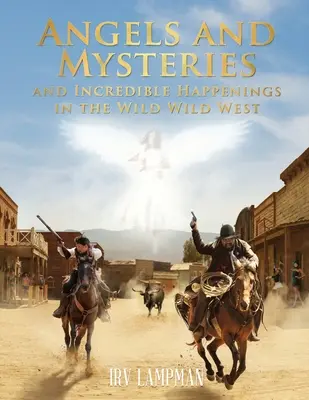 Anjeli a záhady a neuveriteľné príhody na divokom západe - Angels and Mysteries and Incredible Happenings in the Wild Wild West