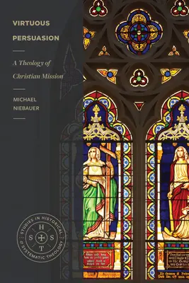 Cnostné presviedčanie: Teológia kresťanskej misie - Virtuous Persuasion: A Theology of Christian Mission