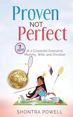 Dokázané nie je dokonalé: 7 právd manažérky, mamičky, manželky a kresťanky - Proven Not Perfect: 7 Truths of a Corporate Executive, Mommy, Wife, and Christian