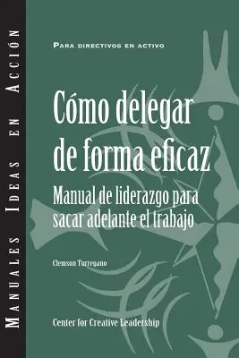 Efektívne delegovanie: Príručka pre vedúcich pracovníkov, ako dosiahnuť, aby boli veci hotové (španielsky) - Delegating Effectively: A Leader's Guide to Getting Things Done (Spanish)