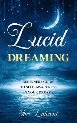 Lucidné sny: Sprievodca pre začiatočníkov k sebauvedomeniu v snoch - Lucid Dreaming: Beginners Guide to Self-Awareness in Your Dreams