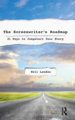 Plán scenáristu: 21 spôsobov, ako naštartovať svoj príbeh - The Screenwriter's Roadmap: 21 Ways to Jumpstart Your Story
