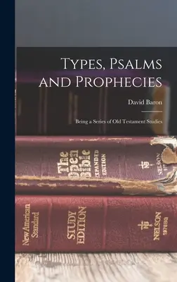 Typy, žalmy a proroctvá: Vychádzajúc zo série starozákonných štúdií - Types, Psalms and Prophecies: Being a Series of Old Testament Studies
