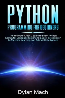 PYTHON Programovanie pre začiatočníkov: Naučte sa počítačový jazyk Python rýchlejšie a ľahšie. Úvod do strojového učenia a - PYTHON Programming for Beginners: The Ultimate Crash Course to Learn Python Computer Language Faster and Easier. Introduction to Machine Learning and