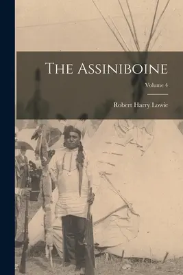 Assiniboine; zväzok 4 - The Assiniboine; Volume 4