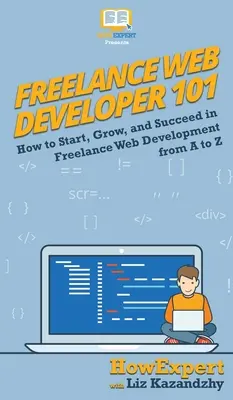 Webový vývojár na voľnej nohe 101: Ako začať, rásť a uspieť vo vývoji webových stránok na voľnej nohe od A po Z - Freelance Web Developer 101: How to Start, Grow, and Succeed in Freelance Web Development from A to Z