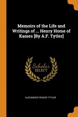 Spomienky na život a spisy ... Henry Home of Kames [A.F. Tytler] - Memoirs of the Life and Writings of ... Henry Home of Kames [by A.F. Tytler]