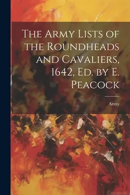 Armádne zoznamy Roundheads a Cavaliers, 1642, ed. E. Peacock - The Army Lists of the Roundheads and Cavaliers, 1642, ed. by E. Peacock