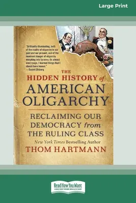 Skryté dejiny americkej oligarchie: Reclaiming Our Democracy from the Ruling Class [16 Pt Large Print Edition] - The Hidden History of American Oligarchy: Reclaiming Our Democracy from the Ruling Class [16 Pt Large Print Edition]