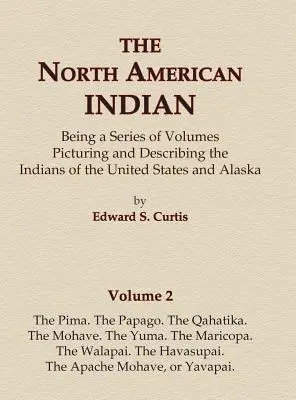 Severoamerickí Indiáni, 2. diel - Pima, Papago, Qahatika, Mohave, Yuma, Maricopa, Walapai, Havasupai, Apači Mohave - The North American Indian Volume 2 - The Pima, The Papago, The Qahatika, The Mohave, The Yuma, The Maricopa, The Walapai, Havasupai, The Apache Mohave