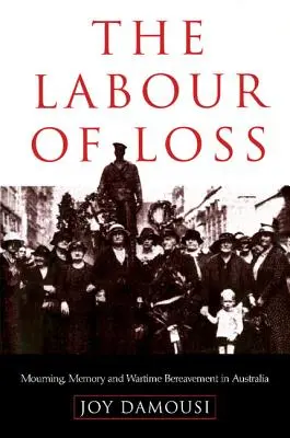 Práca so stratou: smútok, pamäť a vojnová strata v Austrálii - The Labour of Loss: Mourning, Memory and Wartime Bereavement in Australia