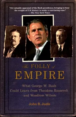 Bláznovstvo impéria: Čo by sa George W. Bush mohol naučiť od Theodora Roosevelta a Woodrowa Wilsona - The Folly of Empire: What George W. Bush Could Learn from Theodore Roosevelt and Woodrow Wilson