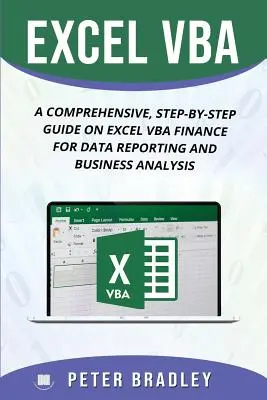 Excel VBA: Učebnica: Komplexná príručka krok za krokom o Excel VBA Financie pre vykazovanie údajov a obchodnú analýzu - Excel VBA: A Comprehensive, Step-By-Step Guide On Excel VBA Finance For Data Reporting And Business Analysis