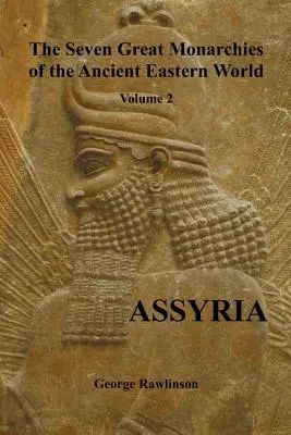 Sedem veľkých monarchií starovekého východného sveta, 2. diel (zo 7): Asýria, (s úplnými ilustráciami) - The Seven Great Monarchies of the Ancient Eastern World, Volume 2 (of 7): Assyria, (Fully Illustrated)