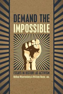 Požadovať nemožné: Eseje o histórii ako aktivizme (Essays in History as Activism) - Demand the Impossible: Essays in History as Activism