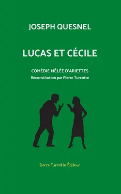 Lucas et Ccile, comdie mle d'arriettes: Reconstitution archologique par Pierre Turcotte