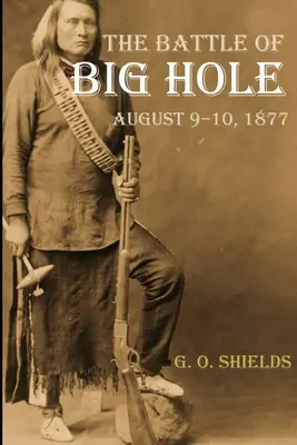 Bitka pri Big Hole: História stretnutia generála Gibbona s Nez Percami (s poznámkami) - The Battle of Big Hole: A History of General Gibbon's Engagement with Nez Percs (Annotated)