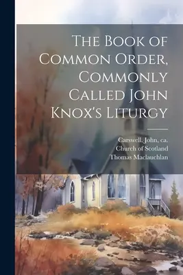Kniha spoločného poriadku, bežne nazývaná liturgia Johna Knoxa - The Book of Common Order, Commonly Called John Knox's Liturgy