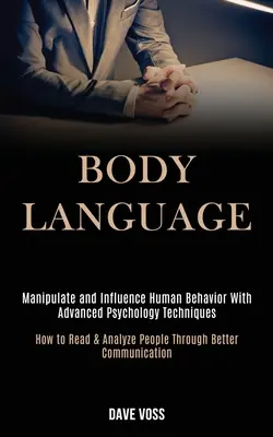 Reč tela: Ako čítať a analyzovať ľudí prostredníctvom bettových techník: Manipulujte a ovplyvňujte ľudské správanie pomocou pokročilých psychologických techník (How to Read & Analyze People Through Bett - Body Language: Manipulate and Influence Human Behavior With Advanced Psychology Techniques (How to Read & Analyze People Through Bett