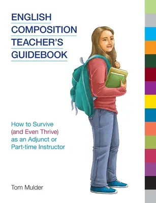Príručka pre učiteľa anglickej kompozície: Ako prežiť (a dokonca prosperovať) ako prídavný učiteľ alebo učiteľ na čiastočný úväzok - English Composition Teacher's Guidebook: How to Survive (and Even Thrive) as an Adjunct or Part-time Instructor