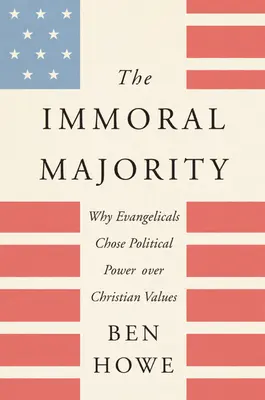Nemorálna väčšina: Prečo si evanjelici vybrali politickú moc namiesto kresťanských hodnôt - The Immoral Majority: Why Evangelicals Chose Political Power Over Christian Values