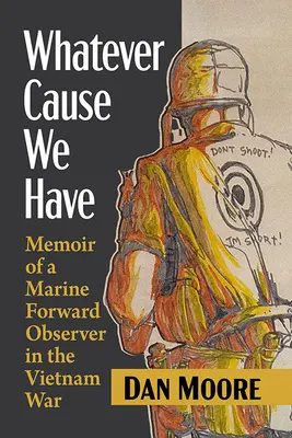 Nech už máme akúkoľvek príčinu: Spomienky predsunutého pozorovateľa námornej pechoty vo vojne vo Vietname - Whatever Cause We Have: Memoir of a Marine Forward Observer in the Vietnam War