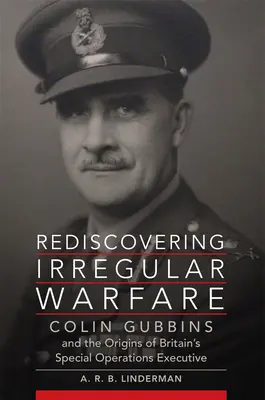 Znovuobjavenie neregulárnej vojny: Colin Gubbins a počiatky britského úradu pre špeciálne operácie, zväzok 52 - Rediscovering Irregular Warfare: Colin Gubbins and the Origins of Britain's Special Operations Executive Volume 52