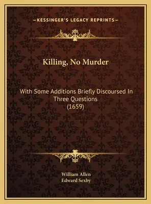 Zabíjanie, žiadna vražda: S niektorými dodatkami stručne rozobranými v troch otázkach (1659) - Killing, No Murder: With Some Additions Briefly Discoursed In Three Questions (1659)