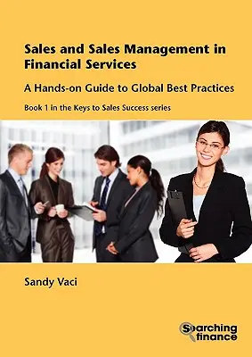 Predaj a riadenie predaja vo finančných službách: Praktický sprievodca najlepšími globálnymi postupmi - Sales and Sales Management in Financial Services: A Hands-On Guide to Global Best Practices