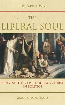 Liberálna duša: Uplatňovanie evanjelia Ježiša Krista v politike - The Liberal Soul: Applying the Gospel of Jesus Christ in Politics
