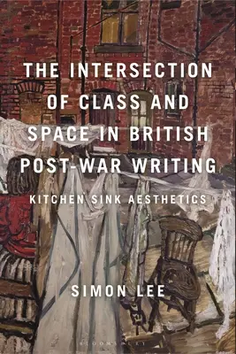 The Intersection of Class and Space in British Postwar Writing (Priesečník triedy a priestoru v britskej povojnovej spisbe): Kitchen Sink Aesthetics - The Intersection of Class and Space in British Postwar Writing: Kitchen Sink Aesthetics