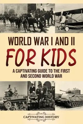 Prvá a druhá svetová vojna pre deti: pútavý sprievodca prvou a druhou svetovou vojnou - World War I and II for Kids: A Captivating Guide to the First and Second World War