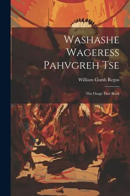Washashe Wageress Pahvgreh Tse: Osage Prvá kniha - Washashe Wageress Pahvgreh Tse: The Osage First Book