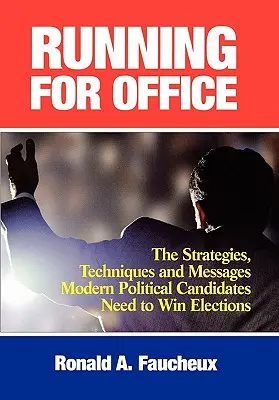 Kandidovanie na úrad: Stratégie, techniky a posolstvá, ktoré moderní politickí kandidáti potrebujú, aby vyhrali voľby - Running for Office: The Strategies, Techniques and Messages Modern Political Candidates Need to Win Elections