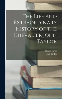Život a neobyčajná história kavaliera Johna Taylora - The Life and Extraordinary History of the Chevalier John Taylor